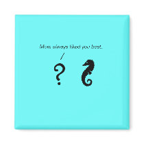 The Existential Seahorse_Mom always liked you best magnets