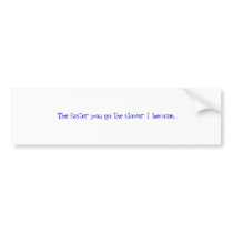 The faster you go the slower I become. bumper stickers by LadyMocha The faster you go the slower I become. bumper stickers