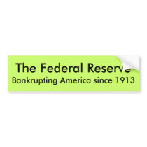 The Federal Reserve, Bankrupting America since ... bumper stickers by aequitas2787 The Federal Reserve, Bankrupting America since ... bumper stickers