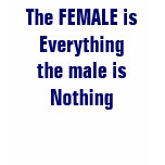 The FEMALE is Everythingthe male is Nothing