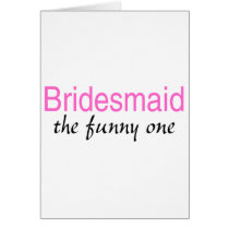 The Funny One (Bridesmaid) Card