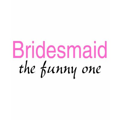 The Funny One (Bridesmaid) t-shirt