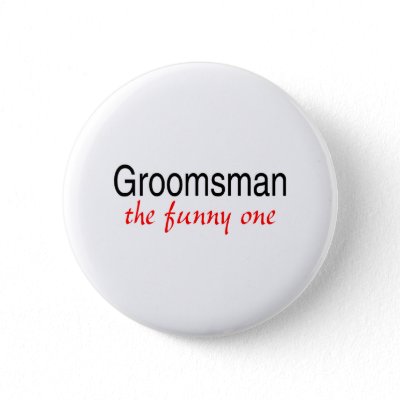 The Funny One (Groomsman) Pinback Buttons