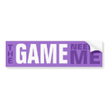 The Game Needs Me! Sticker Bumper Sticker
