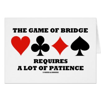 The Game Of Bridge Requires A Lot Of Patience card