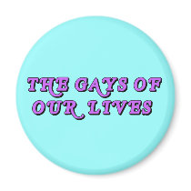 The Gays Of Our Lives magnets by jonnydowntown The Gays Of Our Lives magnets