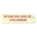 The gene pool could use a little chlorine. bumper stickers