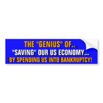 THE "GENIUS" of SPENDING US INTO BANKRUPTCY! bumper stickers