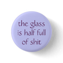 the glass is half full of shit buttons by WordOnTheStreet the glass is half full of shit buttons