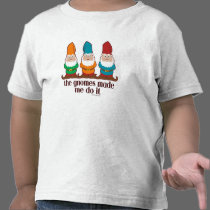 The Gnomes Made Me Do It T-shirt