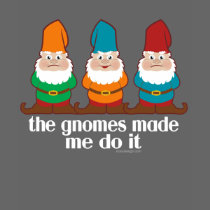 The Gnomes Made Me Do It Shirt