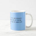 THE GOOD NEWS IS THEY SAY IF YOU ARE INSANE YOU... mugs by rmac51 THE GOOD NEWS IS THEY SAY IF YOU ARE INSANE YOU... mugs