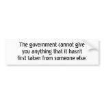 The government cannot give you anything that it... bumper sticker