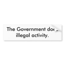 The Government does illegal activity. Bumper Stickers