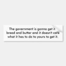 The government is gonna get its bread and butte... bumper stickers