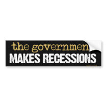 The Government Makes Recessions Bumper Sticker bumper stickers by Libertymaniacs The Government Makes Recessions Bumper Sticker bumper stickers