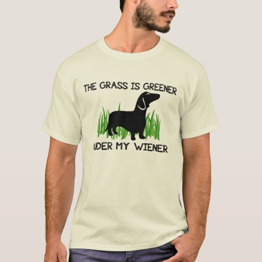 The Grass is Greener Under My Wiener TShirt Zazzle