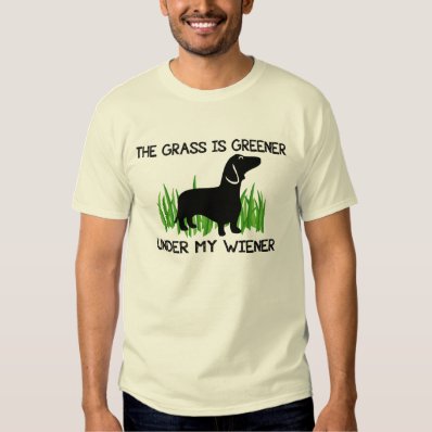 The Grass is Greener Under My Wiener T Shirts