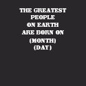 The Greatest People On Earth Are Born On