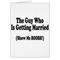 The Guy Getting Married Show Me The Boobs Greeting Cards