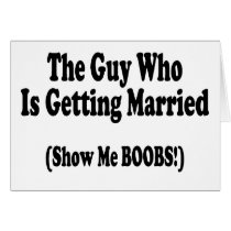 The Guy Getting Married Show Me The Boobs Greeting Cards