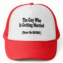 The Guy Getting Married Show Me The Boobs Trucker Hat