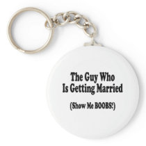 The Guy Getting Married Show Me The Boobs Keychain