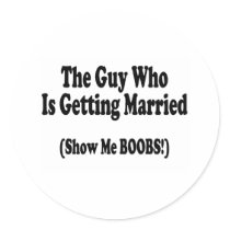 The Guy Getting Married Show Me The Boobs Stickers