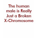 The human male is Really Just a Broken X-Chromo...
