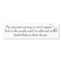 The ignorant among us won't appreciate Evil in ... bumper stickers by blacjak7 The ignorant among us won't appreciate Evil in ... bumper stickers