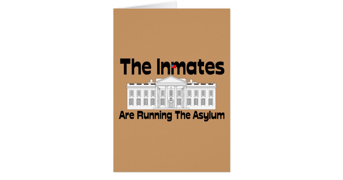 The Inmates Are Running The Asylum Card Zazzle