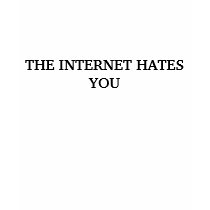 THE INTERNET HATES YOU t-shirts by sirhcv THE INTERNET HATES YOU t-shirts