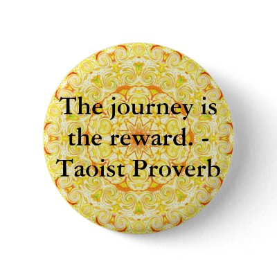 The journey is the reward. - Taoist Proverb Pins by spiritcircle
