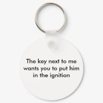 The key next to me wants you to put him in the ... keychains by carstuff The key next to me wants you to put him in the ... keychains