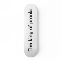 The king of pranks custom skate board