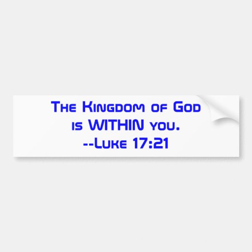 The Kingdom of Godis WITHIN you.--Luke 17:21 Bumper Sticker