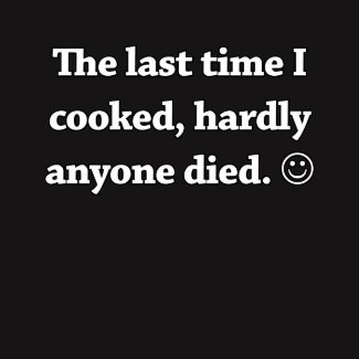 The Last Time I Cooked, Hardly Anyone Died shirt