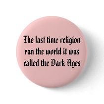 The last time religion ran the world it was cal... buttons