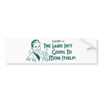 The Lawn Isn't Going To Mow Itself! (Dadism #191) bumper stickers