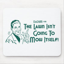 The Lawn Isn't Going To Mow Itself! (Dadism #191) mousepads by LushLaundry The Lawn Isn't Going To Mow Itself! (Dadism #191) mousepads