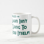 The Lawn Isn't Going To Mow Itself! (Dadism #191) Mug