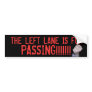 THE LEFT LANE IS FOR, PASSING!!!!!!! (with fist!) Bumper Stickers
