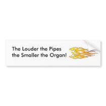 The Louder the Pipes, the Smaller the Organ bumper stickers