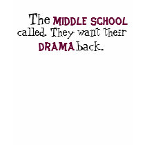 The, middle school, called. They want their, dr... t-shirts