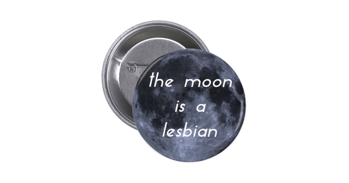 The Moon Is A Lesbian Pinback Button Zazzle 5752