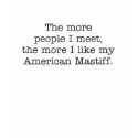 The More I Like My American Mastiff T-Shirt