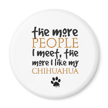 The more people I meet ... Chihuahua version Fridge Magnet