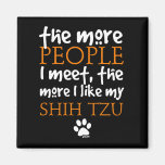 The More People I Meet ... Shih Tzu Refrigerator Magnet