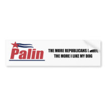 The more Republicans I meet, the more I like my do Bumper Stickers