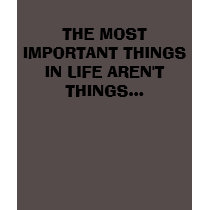 THE MOST IMPORTANT THINGS IN LIFE AREN'T THINGS... t-shirts by mcvanagon88 THE MOST IMPORTANT THINGS IN LIFE AREN'T THINGS... t-shirts